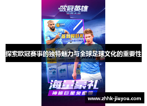 探索欧冠赛事的独特魅力与全球足球文化的重要性 探索欧冠赛事的独特魅力与全球足球文化的重要性