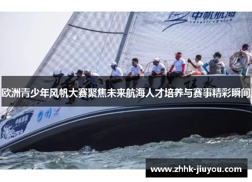 欧洲青少年风帆大赛聚焦未来航海人才培养与赛事精彩瞬间