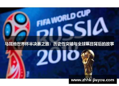 马耳他世界杯半决赛之旅:历史性突破与全球瞩目背后的故事 马耳他世界杯半决赛之旅:历史性突破与全球瞩目背后的故事